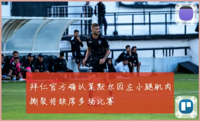 拜仁官方确认莱默尔因左小腿肌肉撕裂将缺席多场比赛