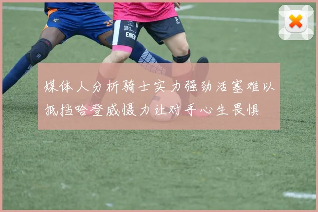 媒体人分析骑士实力强劲活塞难以抵挡哈登威慑力让对手心生畏惧