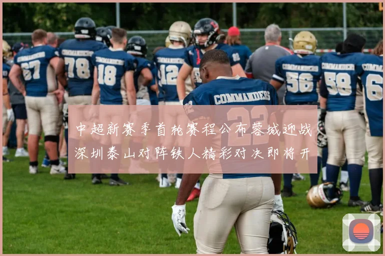 中超新赛季首轮赛程公布蓉城迎战深圳泰山对阵铁人精彩对决即将开启